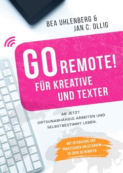 GO REMOTE! / GO REMOTE! für Kreative und Texter von Ollig,  Jan C., Uhlenberg,  Bea, Verlag,  Wenn-Nicht-Jetzt