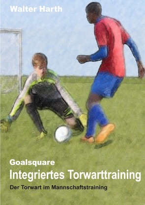 Goalsquare – Integriertes Torwarttraining von Harth,  Walter
