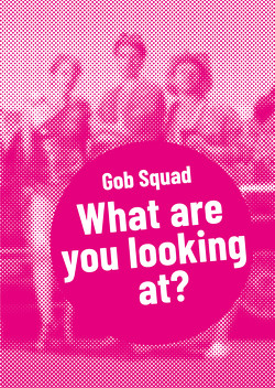 Gob Squad – What are you looking at? von Collins,  Phil, Quiñones,  Aenne, Squad,  Gob