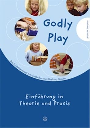 Godly play. Das Konzept zum spielerischen Entdecken von Bibel und Glauben von Berryman,  Jerome W, Steinhäuser,  Martin