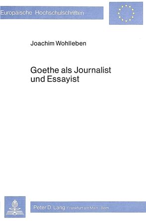Goethe als Journalist und Essayist von Wohlleben,  Joachim