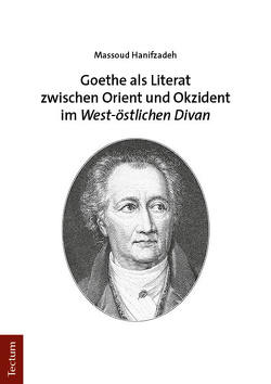 Goethe als Literat zwischen Orient und Okzident im „West-östlichen Divan“ von Hanifzadeh,  Massoud