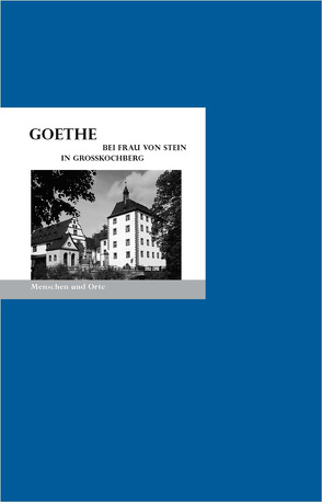 Goethe bei Frau von Stein in Großkochberg von Fischer,  Angelika, Fischer,  Bernd Erhard