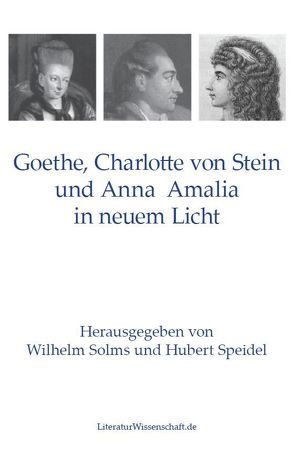 Goethe, Charlotte von Stein und Anna Amalia in neuem Licht von Solms,  Wilhelm, Speidel,  Hubert