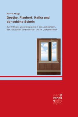 Goethe, Flaubert, Kafka und der schöne Schein von Krings,  Marcel