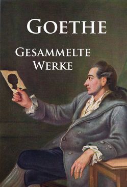 Goethe – Gesammelte Werke von Goethe,  Johann Wolfgang von