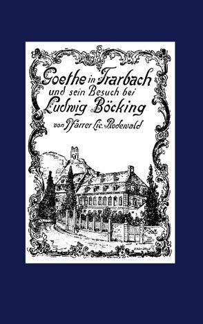 Goethe in Trarbach und sein Besuch bei Ludwig Böcking von Justen,  Christian, Rodewald,  Heinrich