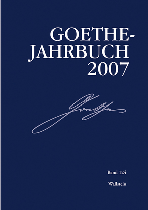 Goethe-Jahrbuch 124, 2007 von Frick,  Werner, Golz,  Jochen, Oberhauser,  Petra, Zehm,  Edith