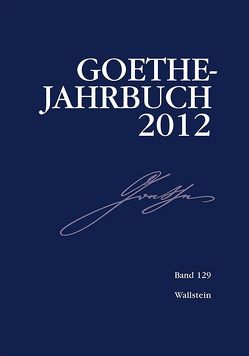 Goethe-Jahrbuch 2012 von Golz,  Jochen, Meier,  Albert, Zehm,  Edit