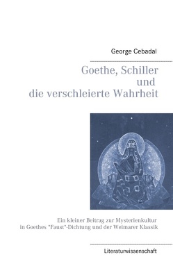 Goethe, Schiller und die verschleierte Wahrheit von Cebadal,  George