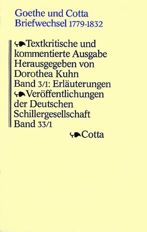 Goethe und Cotta. Briefwechsel 1797-1832. Textkritische und kommentierte Ausgabe in drei Bänden / Erläuterungen zu den Briefen 1797-1815 (Goethe und Cotta. Briefwechsel 1797-1832. Textkritische und kommentierte Ausgabe in drei Bänden, Bd. 3/1) von Kuhn,  Dorothea