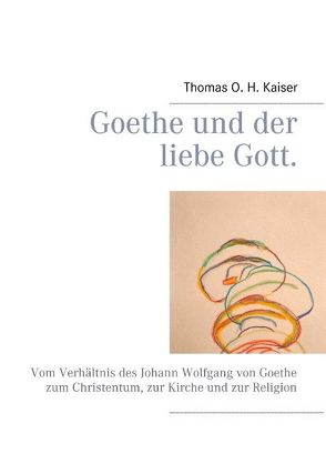 Goethe und der liebe Gott. von Kaiser,  Thomas O. H.