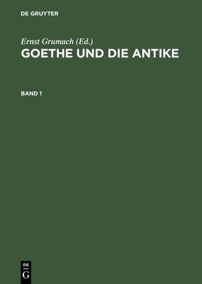Goethe und die Antike von Grumach,  Ernst, Schadewaldt,  Wolfgang