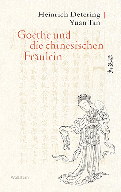 Goethe und die chinesischen Fräulein von Detering,  Heinrich, Tan,  Yuan