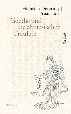 Goethe und die chinesischen Fräulein von Detering,  Heinrich, Tan,  Yuan
