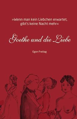 Goethe und die Liebe von Freitag,  Egon