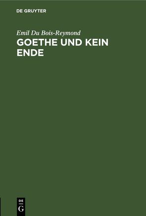 Goethe und kein Ende von Du Bois-Reymond,  Emil
