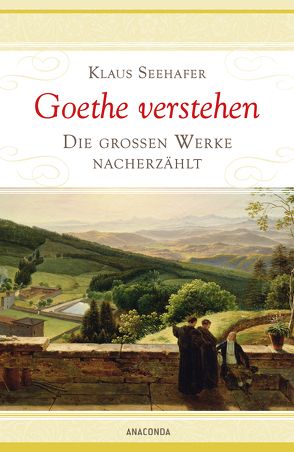 Goethe verstehen – Die großen Werke nacherzählt von Seehafer,  Klaus