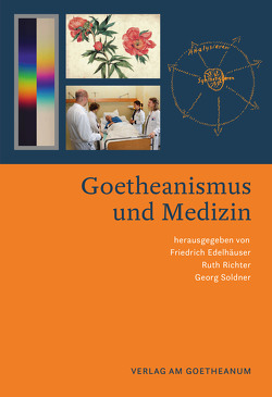 Goetheanismus und Medizin von Edelhäuser,  Friedrich, Richter,  Ruth, Soldner,  Georg