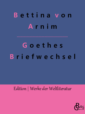Goethes Briefwechsel von Arnim,  Bettina von, Gröls-Verlag,  Redaktion