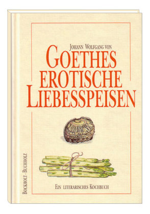 Goethes erotische Liebesspeisen von Bockholt,  Werner, Buchholz,  Frank