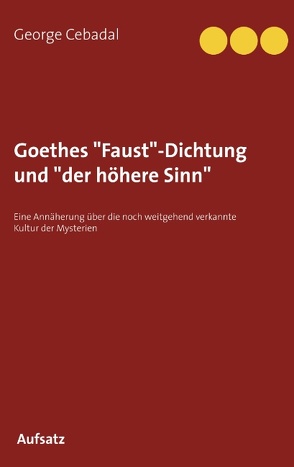 Goethes „Faust“-Dichtung und „der höhere Sinn“ von Cebadal,  George