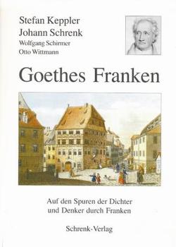 Goethes Franken von Keppler,  Stefan, Schirmer,  Wolfgang, Schrenk,  Johann, Wittmann,  Otto