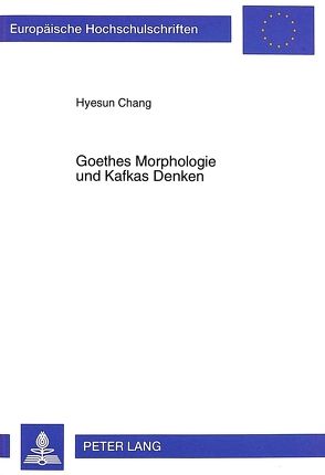 Goethes Morphologie und Kafkas Denken von Chang,  Hyesun