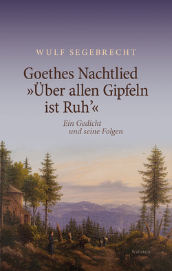 Goethes Nachtlied »Über allen Gipfeln ist Ruh’« von Segebrecht,  Wulf