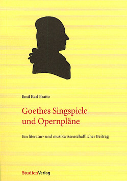 Goethes Singspiele und Opernpläne von Braito,  Emil Karl