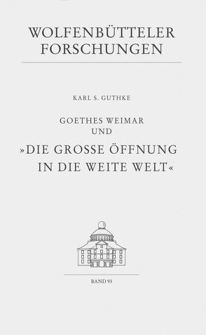 Goethes Weimar und „Die grosse Öffnung in die weite Welt“ von Guthke,  Karl S