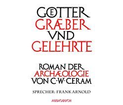 Götter, Gräber und Gelehrte (Sonderedition) von Arnold,  Frank, Ceram,  C. W.
