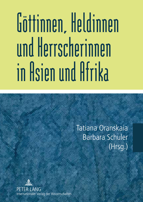 Göttinnen, Heldinnen und Herrscherinnen in Asien und Afrika von Oranskaia,  Tatiana, Schüler,  Barbara