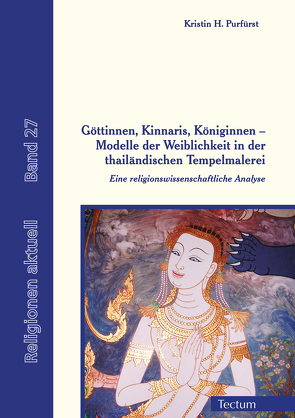 Göttinnen, Kinnaris, Königinnen – Modelle der Weiblichkeit in der thailändischen Tempelmalerei von Purfürst,  Kristin H.