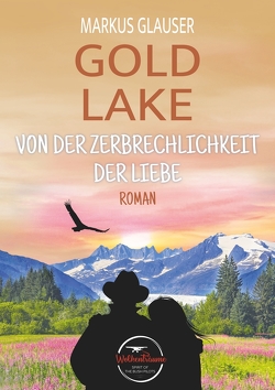 Gold Lake: Von der Zerbrechlichkeit der Liebe von Glauser,  Markus