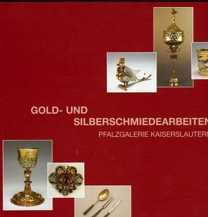 Gold- und Silberschmiedearbeiten Pfalzgalerie Kaiserslautern von Buhlmann,  Britta E., Stinzendörfer,  Heidi
