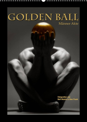 Golden Ball – Männer Akte (Wandkalender 2023 DIN A2 hoch) von Fotodesign,  Black&White, Wehrle und Uwe Frank,  Ralf, www.blackwhite.de