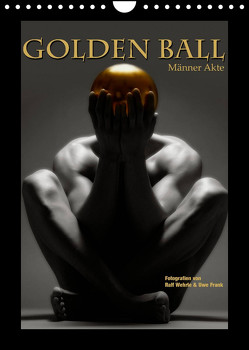 Golden Ball – Männer Akte (Wandkalender 2023 DIN A4 hoch) von Fotodesign,  Black&White, Wehrle und Uwe Frank,  Ralf, www.blackwhite.de