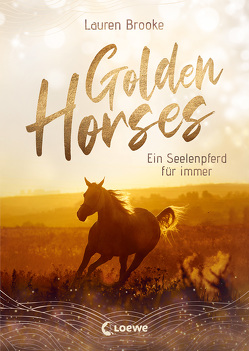 Golden Horses (Band 1) – Ein Seelenpferd für immer von Brooke,  Lauren, Köbele,  Ulrike