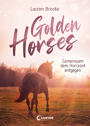Golden Horses (Band 2) – Gemeinsam dem Horizont entgegen von Brooke,  Lauren, Köbele,  Ulrike