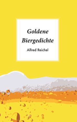 Goldene Biergedichte von Reichel,  Alfred