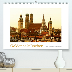 Goldenes München fotografiert von Andreas Riedmiller (Premium, hochwertiger DIN A2 Wandkalender 2021, Kunstdruck in Hochglanz) von Riedmiller,  Andreas