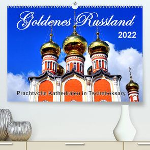 Goldenes Russland – Prachtvolle Kathedralen in Tscheboksary (Premium, hochwertiger DIN A2 Wandkalender 2022, Kunstdruck in Hochglanz) von von Loewis of Menar,  Henning