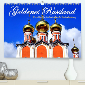 Goldenes Russland – Prachtvolle Kathedralen in Tscheboksary (Premium, hochwertiger DIN A2 Wandkalender 2023, Kunstdruck in Hochglanz) von von Loewis of Menar,  Henning