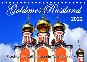 Goldenes Russland – Prachtvolle Kathedralen in Tscheboksary (Tischkalender 2022 DIN A5 quer) von von Loewis of Menar,  Henning