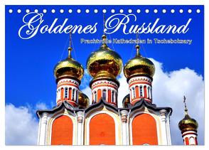 Goldenes Russland – Prachtvolle Kathedralen in Tscheboksary (Tischkalender 2024 DIN A5 quer), CALVENDO Monatskalender von von Loewis of Menar,  Henning