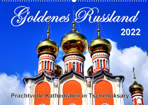 Goldenes Russland – Prachtvolle Kathedralen in Tscheboksary (Wandkalender 2022 DIN A2 quer) von von Loewis of Menar,  Henning