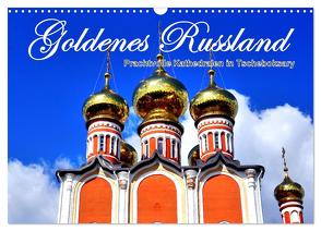 Goldenes Russland – Prachtvolle Kathedralen in Tscheboksary (Wandkalender 2024 DIN A3 quer), CALVENDO Monatskalender von von Loewis of Menar,  Henning