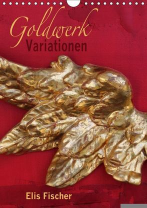 Goldwerk Variationen (Wandkalender 2018 DIN A4 hoch) von Fischer,  Elis