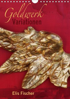 Goldwerk Variationen (Wandkalender 2019 DIN A4 hoch) von Fischer,  Elis